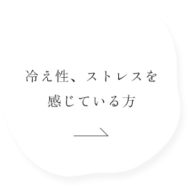 冷え性、ストレスを感じている方